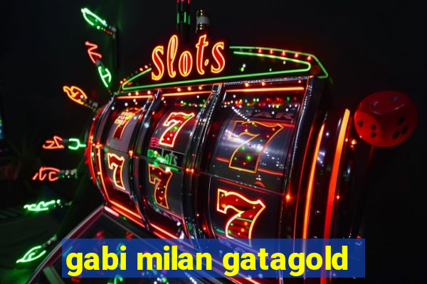 gabi milan gatagold